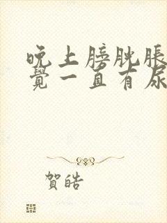 晚上膀胱胀痛感觉一直有尿