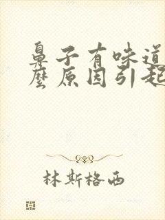 鼻子有味道是什么原因引起的