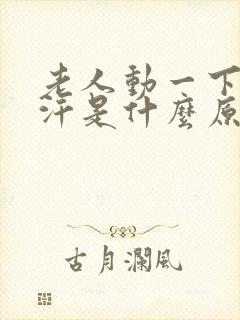 老人动一下就出汗是什么原因造成的