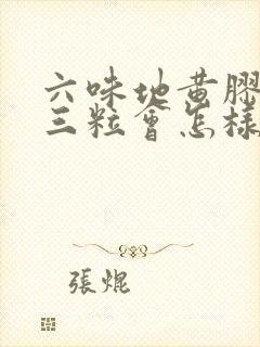 六味地黄胶囊吃三粒会怎样