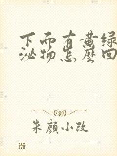 下面有黄绿色分泌物怎么回事