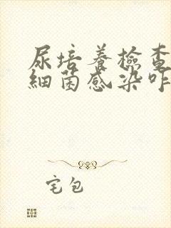 尿培养检查出有细菌感染咋办