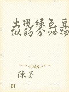 出现绿色豆腐渣似的分泌物是什么情况