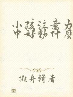 小孩注意力不集中好动什么原因