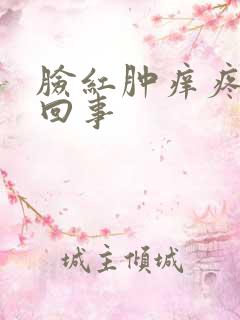 脸红肿痒疼怎么回事