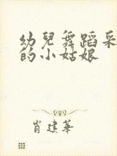 幼儿舞蹈采蘑菇的小姑娘