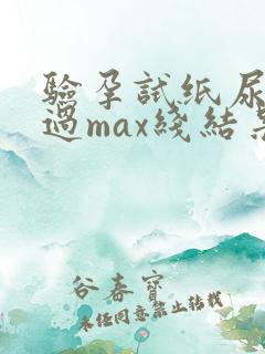 验孕试纸尿液超过max线结果准确不