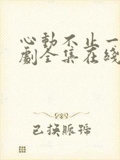 心动不止一刻短剧全集在线观看免费