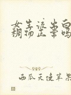 女生流出白色粘稠物正常吗