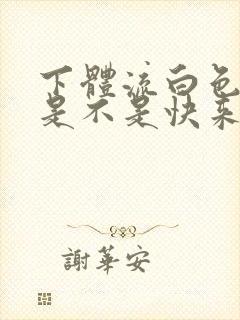 下体流白色液体是不是快来月经了