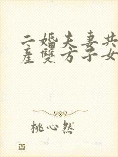 二婚夫妻共同财产双方子女怎么继承