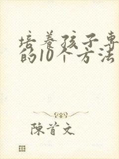 培养孩子专注力的10个方法