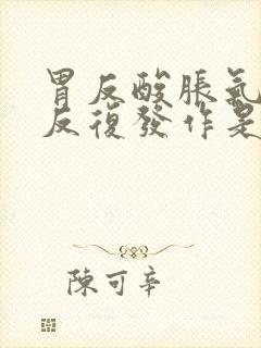 胃反酸胀气打嗝反复发作是什么原因