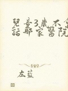 儿童3岁不会说话哪家医院