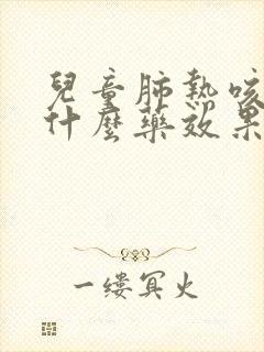 儿童肺热咳嗽吃什么药效果好得快