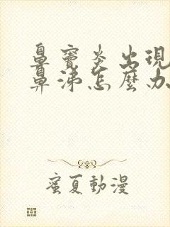 鼻窦炎出现黄脓鼻涕怎么办