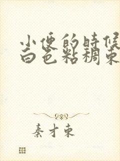 小便的时候尿出白色粘稠东西