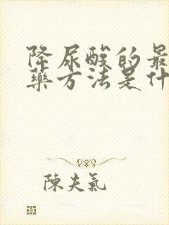 降尿酸的最佳中药方法是什么