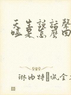 天生说话声音嘶哑是怎么回事