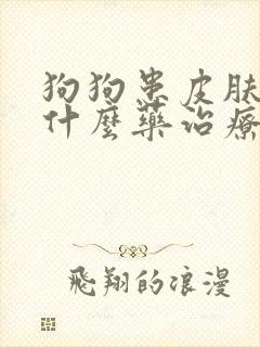 狗狗患皮肤病用什么药治疗好