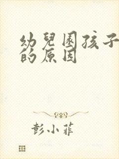 幼儿园孩子厌学的原因