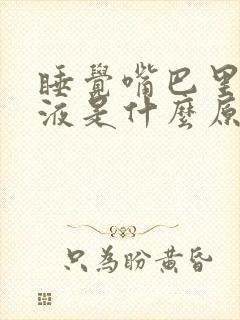 睡觉嘴巴里有粘液是什么原因