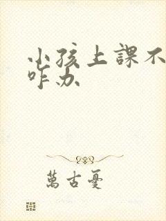 小孩上课不认真咋办