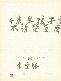 4岁半孩子说话不清楚怎么回事