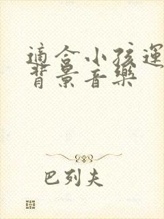 适合小孩运动的背景音乐