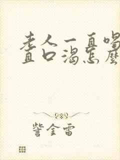 老人一直喝水一直口渴怎么回事