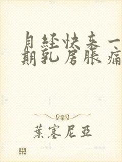 月经快来一个星期乳房胀痛正常吗