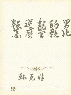 叛逆期的男孩子怎么管教比较好