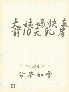 大姨妈快来了提前10天乳房胀痛