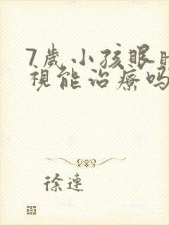 7岁小孩眼睛近视能治疗吗