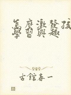 怎么激发孩子的学习兴趣