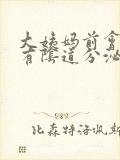 大姨妈前会不会有阴道分泌物