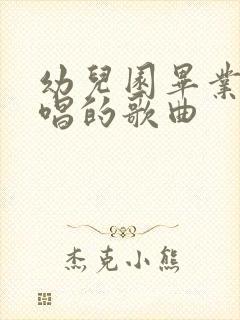 幼儿园毕业适合唱的歌曲