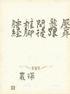 腰椎间盘压迫神经脚后跟疼怎么办