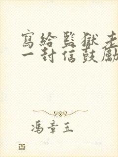 写给监狱老公的一封信鼓励与期望