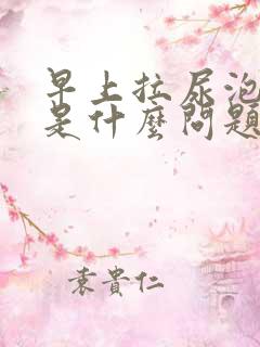 早上拉尿泡泡多是什么问题