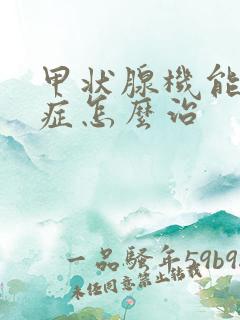 甲状腺机能减退症怎么治