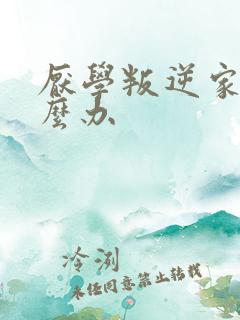 厌学叛逆家长怎么办