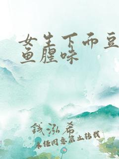 女生下面豆腐渣鱼腥味