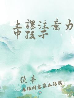 上课注意力不集中孩子