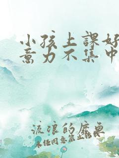 小孩上课好动注意力不集中挂什么科