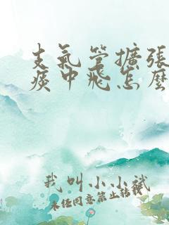 支气管扩张咳绿痰中飞怎么治疗