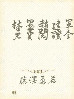 林墨赵建军小说免费阅读全文无弹窗