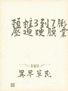 颈椎3到7膨出压迫硬膜囊