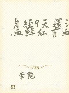 月经9天还没完,血鲜红有血块