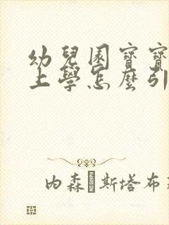 幼儿园宝宝不想上学怎么引导宝宝